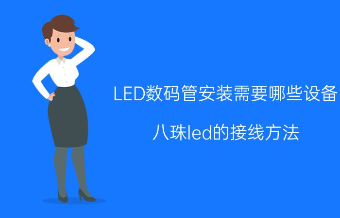 LED数码管安装需要哪些设备 八珠led的接线方法？